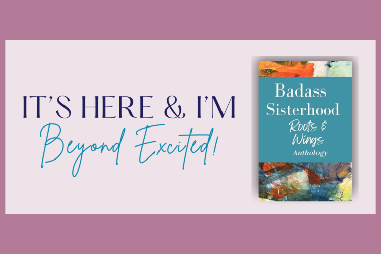 It's Here & I'm Beyond Excited! New Anthology Featuring My Writing. Badass Sisterhood Roots & Wings Anthology